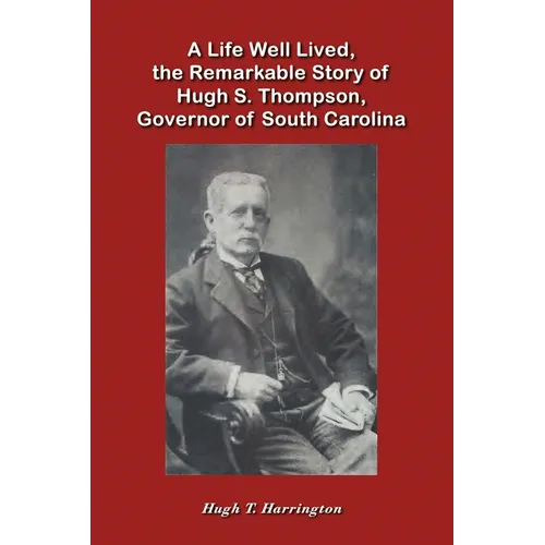 A Life Well Lived, the Remarkable Story of Hugh S. Thompson, Governor of South Carolina