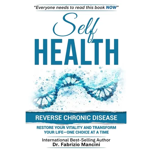 Self Health: Reverse Chronic Disease, Restore Your Vitality and Transform Your Life-One Choice at a Time
