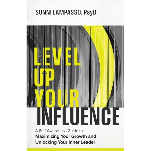 Level Up Your Influence: A Self-Awareness Guide to Maximizing Your Growth and Unlocking Your Inner Leader