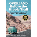 Overland Before the Hippie Trail: Kathmandu and Beyond with a Van a Man and No Plan