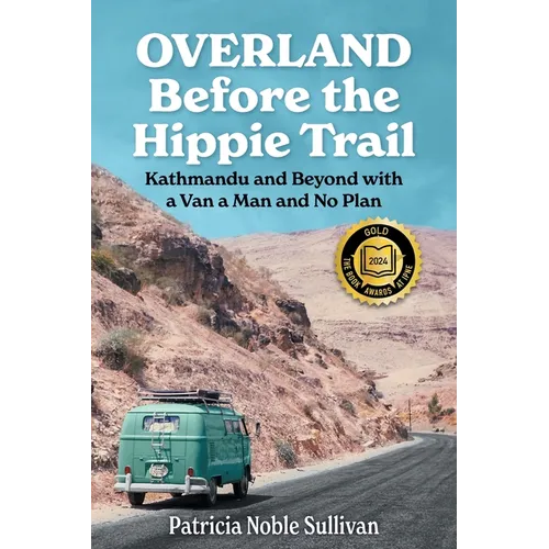 Overland Before the Hippie Trail: Kathmandu and Beyond with a Van a Man and No Plan