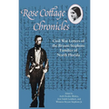 Rose Cottage Chronicles: Civil War Letters of the Bryant-Stephens Families of North Florida