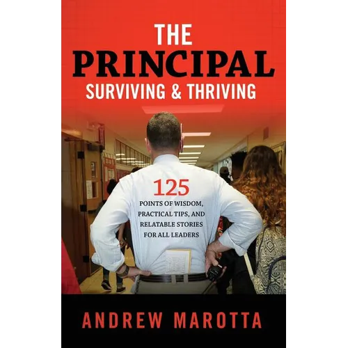 The Principal, Surviving & Thriving: 125 Points of Wisdom, Practical Tips, and Relatable Stories For All Leaders