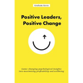 Positive Leaders, Positive Change: Game-Changing Psychological Insights Into Maximising Profitability and Wellbeing