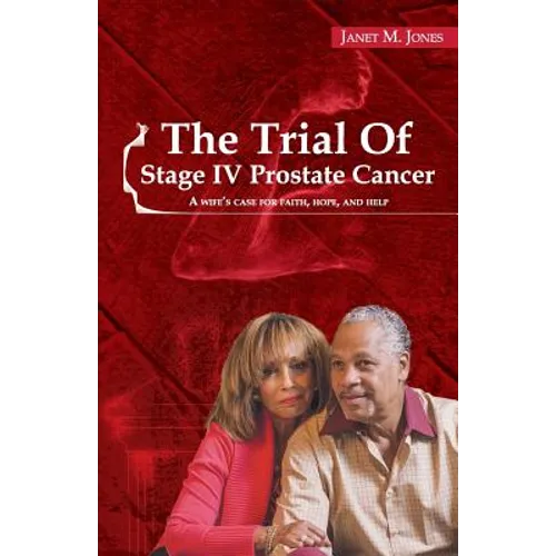 The Trial Of Stage IV Prostate Cancer: A Wife's Case for Faith, Hope, and Help