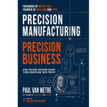 Precision Manufacturing, Precision Business: How the Best Machine Shops Turn Discipline into Profit