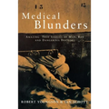 Medical Blunders: Amazing True Stories of Mad, Bad, and Dangerous Doctors