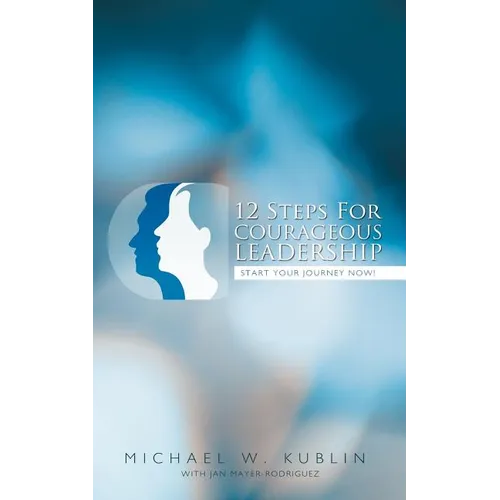 12 Steps For Courageous Leadership: Start your Journey now!