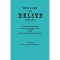 They Came to Belize, 1750-1810.: Compiled from Records of Jamaica, the Mosquito Shore, and Belize at the British & Belize National Archives