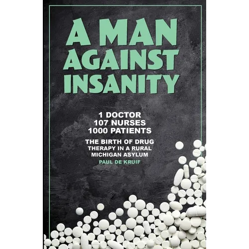 A Man Against Insanity: The Birth of Drug Therapy in a Rural Michigan Asylum In 1952