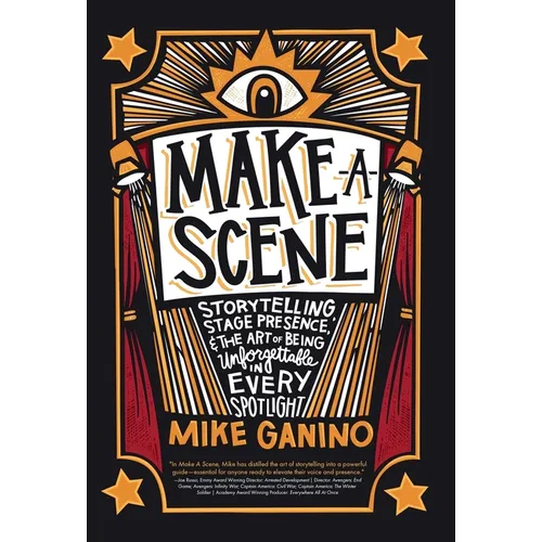 Make a Scene: Storytelling, Stage Presence, and the Art of Being Unforgettable in Every Spotlight