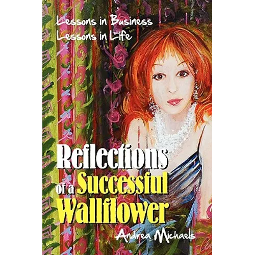 Reflections of a Successful Wallflower: Lessons in Business; Lessons in Life
