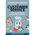 Experience Design for Customer Service: How To Go From Mediocre To Great!