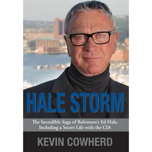 Hale Storm: The Incredible Saga of Baltimore's Ed Hale, Including a Secret Life with the CIA