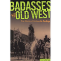 Badasses of the Old West: True Stories Of Outlaws On The Edge