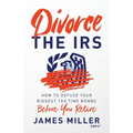 Divorce the IRS: How to Defuse Your Biggest Tax Time Bombs Before You Retire