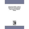 Wage-Earners' Budgets: A Study of Standards and Cost of Living in New York City / by Louise Bolard More; With A Preface by Franklin H. Giddings.