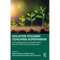Solution Focused Coaching Supervision: An Essential Guide for Individual, Group, Peer and Team Coaching Supervision