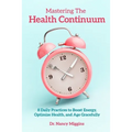 Mastering the Health Continuum: 8 Daily Practices to Boost Energy, Optimize Health, and Age Gracefully