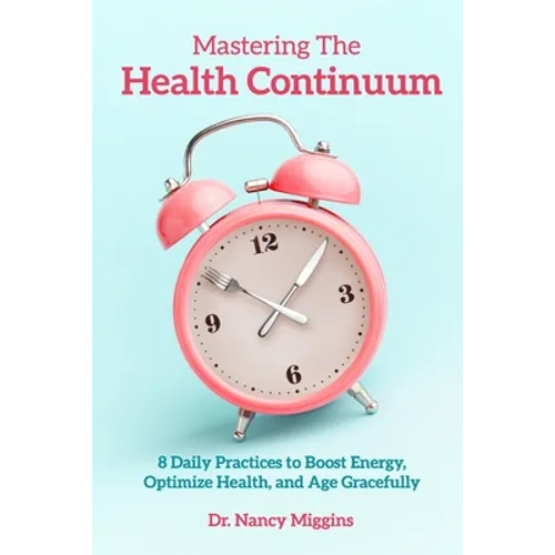 Mastering the Health Continuum: 8 Daily Practices to Boost Energy, Optimize Health, and Age Gracefully