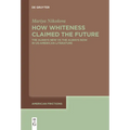 How Whiteness Claimed the Future: The Always New Vs the Always Now in Us-American Literature