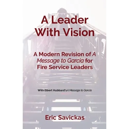 A Leader With Vision: A Modern Revision of A Message to Garcia for Fire Service Leaders