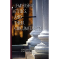 Leadership, Ethics, and Their Circumstances