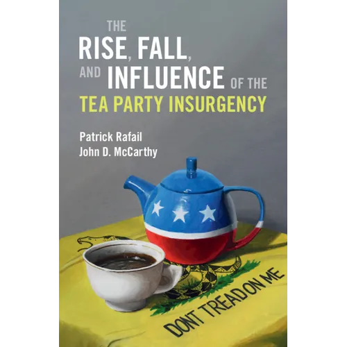 The Rise, Fall, and Influence of the Tea Party Insurgency
