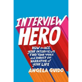 Interview Hero: How to Ace Your Interviews, Find Your Voice, and Direct the Narrative of Your Life