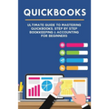 Quickbooks: Ultimate Guide to Mastering QuickBooks, Step by Step Bookkeeping & Accounting for Beginners