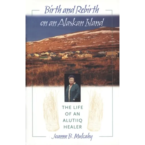 Birth and Rebirth on an Alaskan Island: The Life of an Alutiiq Healer