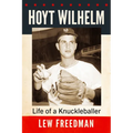 Hoyt Wilhelm: Life of a Knuckleballer