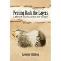 Peeling Back the Layers: A Story of Trauma, Grace and Triumph