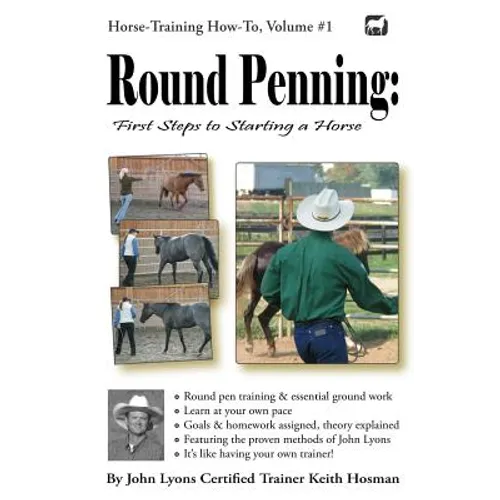 Round Penning: First Steps to Starting a Horse: A Guide to Round Pen Training and Essential Ground Work for Horses Using the Methods of John Lyons