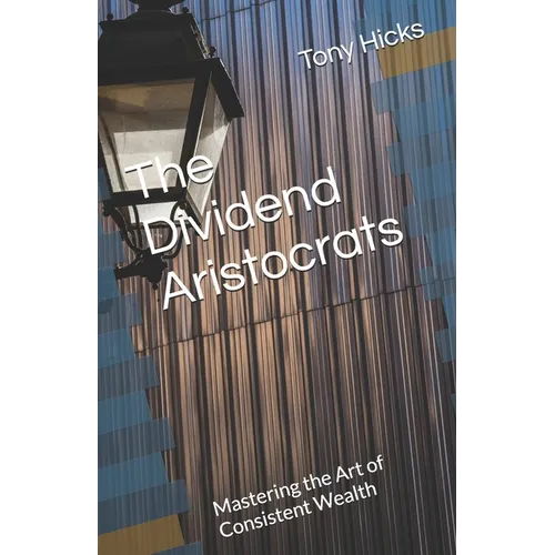 The Dividend Aristocrats: Mastering the Art of Consistent Wealth