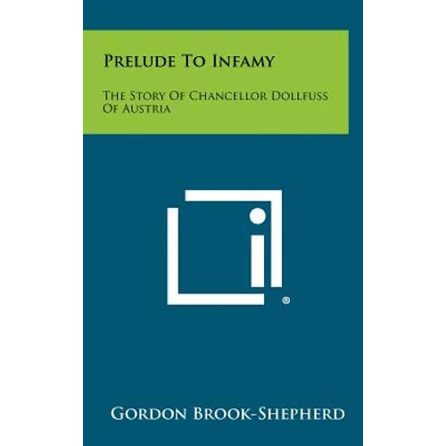 Prelude To Infamy: The Story Of Chancellor Dollfuss Of Austria