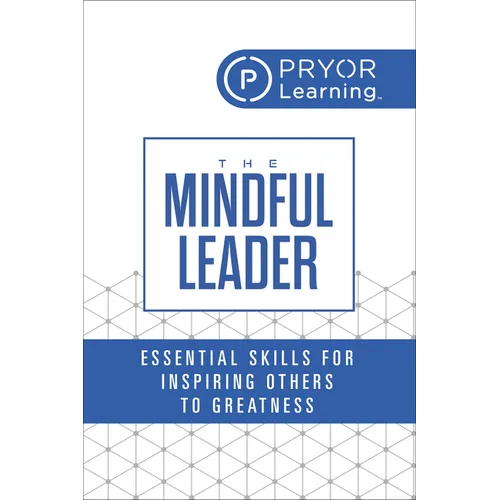 The Mindful Leader: Essential Skills for Inspiring Others to Greatness