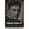 Thomas Dixon Jr. and the Birth of Modern America