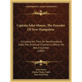 Captain John Mason, The Founder Of New Hampshire: Including His Tract On Newfoundland 1620, The American Charters In Which He Was A Grantee (1887)