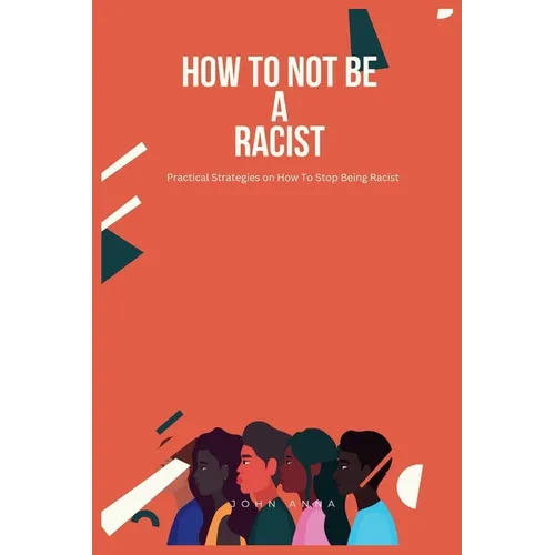 How To Not Be A Racist: Practical Strategies on How To Stop Being Racist