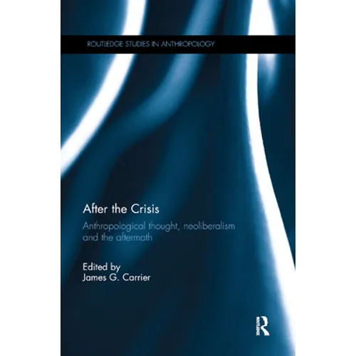 After the Crisis: Anthropological Thought, Neoliberalism and the Aftermath