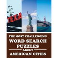 The Most Challenging Word Search Puzzles About American Cities: Have Fun and Learn With 40 Different Puzzles