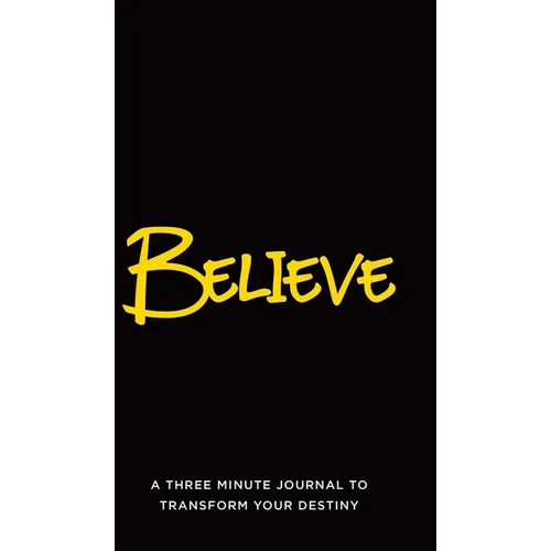 Believe: A Three Minute Journal to Transform Your Destiny