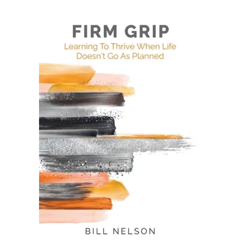 Firm Grip: Learning to Thrive When Life Doesn't Go as Planned