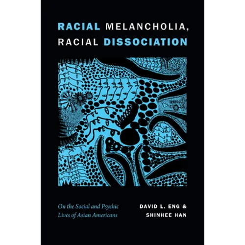 Racial Melancholia, Racial Dissociation: On the Social and Psychic Lives of Asian Americans