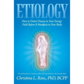 Etiology: How to Detect Disease in Your Energy Field Before It Manifests in Your Body