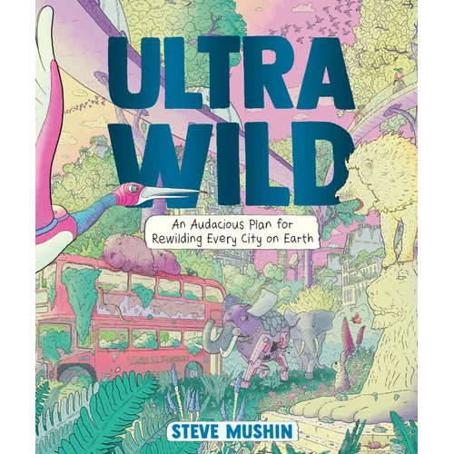 Ultrawild: An Audacious Plan for Rewilding Every City on Earth