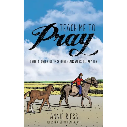 Teach Me to Pray: True Stories of Incredible Answers to Prayer