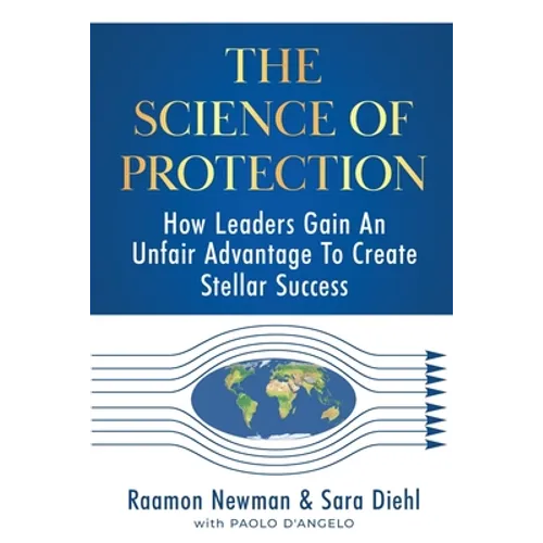 The Science of Protection: How Leaders Gain An Unfair Advantage To Create Stellar Success
