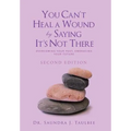You Can't Heal a Wound by Saying It's Not There: Overcoming Your Past, Embracing Your Future